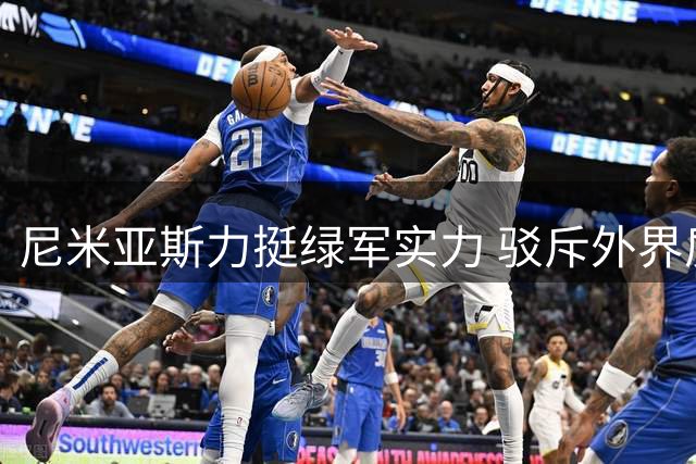 尼米亚斯力挺绿军实力 驳斥外界质疑声音