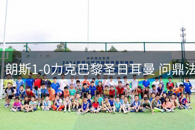 朗斯1-0力克巴黎圣日耳曼 问鼎法国超级杯