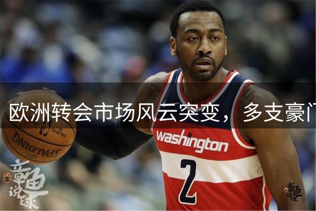 欧洲转会市场风云突变，多支豪门上演"截胡"大战